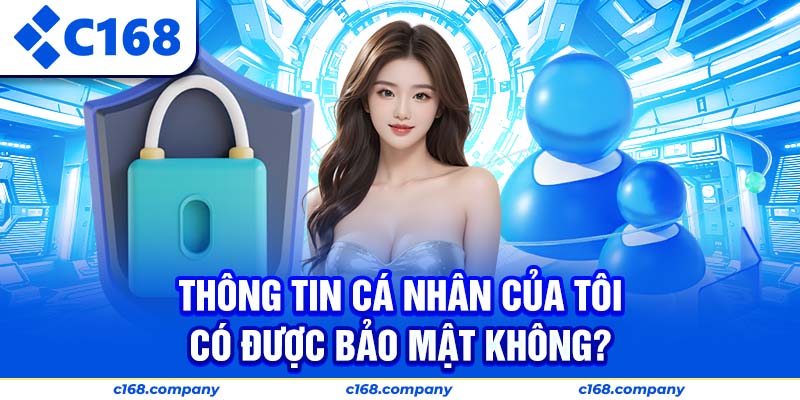 Thông tin cá nhân của tôi có được bảo mật không?